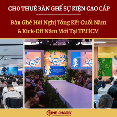 Cho thuê bàn ghế hội nghị tổng kết cuối năm & kick-off năm mới cao cấp tại TP.HCM