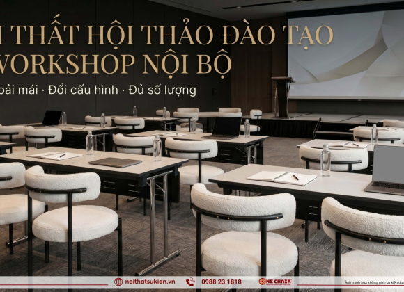 Nội thất sự kiện cho hội thảo đào tạo & workshop nội bộ