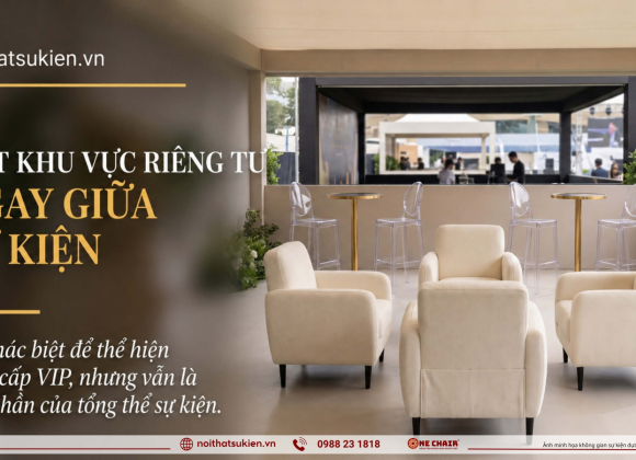 Nội thất & lounge cho khu VIP & khu hospitality trong sự kiện lớn